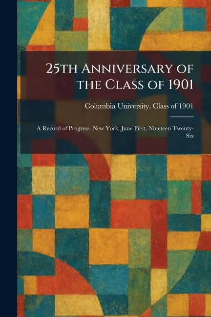 25th Anniversary of the Class of 1901: A Record of Progress. New York, June First, Nineteen Twenty-Six, (Paperback)