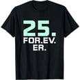 thumbnail image 1 of 25th Birthday 25 Forever For. Ev. Er. T Shirt Funny Gift mens t shirt，black，women，funny，misfits，men，journey, 1 of 4