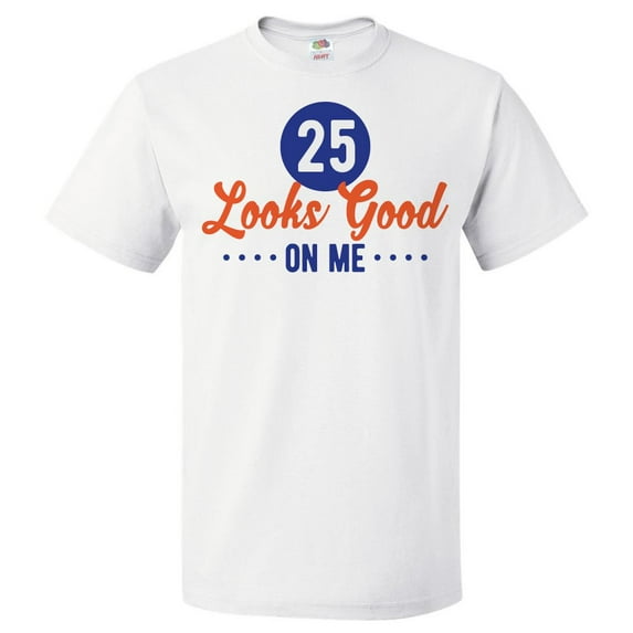 25th Birthday Gift For 25 Year Old Looks Good On Me T Shirt Gift