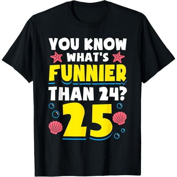 25th Birthday What's Funnier Than 24 It's 25 Years Old T-ShirtMen and women, Black T-shirt, size: Extra large