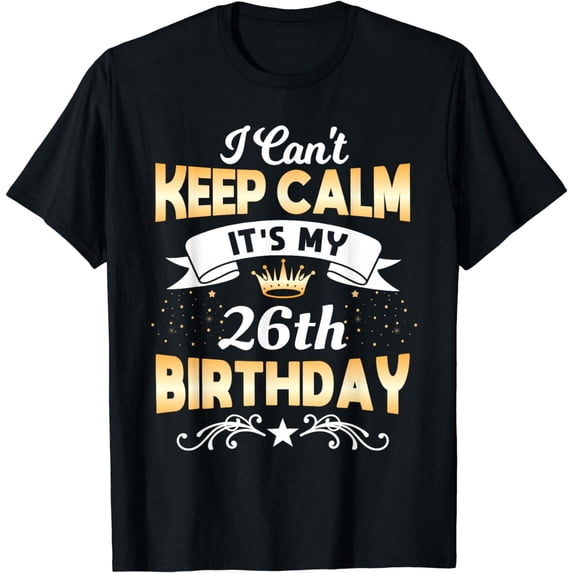 26 Years Old shirt I Can't Keep Calm It's My 26th Birthday T-Shirt