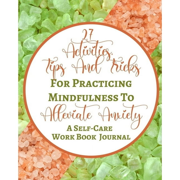 27 Activities, Tips And Tricks For Practicing Mindfulness To Alleviate Anxiety - A Self-Care Work Book Journal: Green Pe, (Paperback)