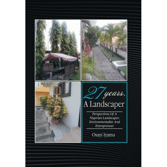 27 Years, a Landscaper: Perspectives of a Nigerian Landscaper, Environmentalist and Entrepreneur, (Hardcover)