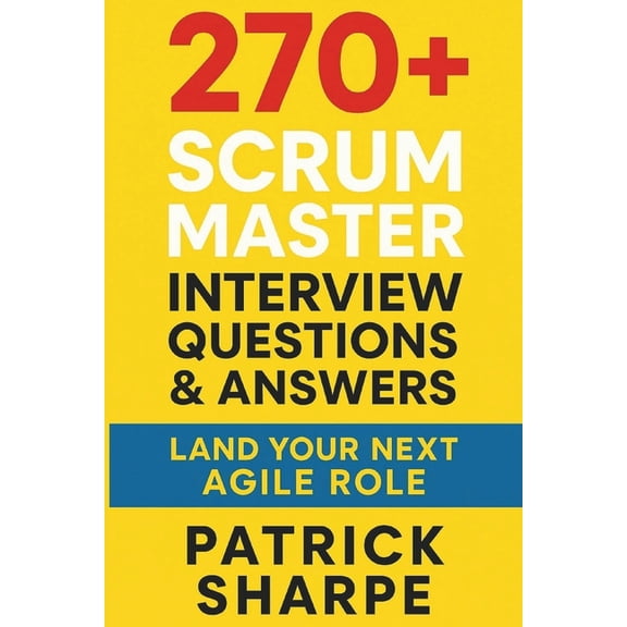 Agile & It Career Interview Playbook 270+ Scrum Master Interview Questions & Answers: Land Your Next Agile Role, Book 7, (Paperback)