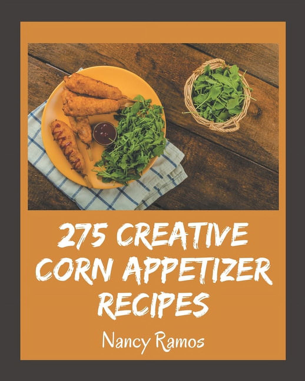 275 Creative Corn Appetizer Recipes Corn Appetizer Cookbook