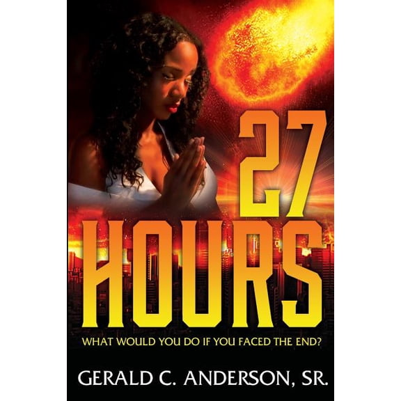27Hours: What Would You Do If You Faced the End? (Paperback) by Gerald C Anderson