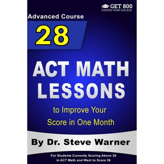 Pre-Owned 28 ACT Math Lessons to Improve Your Score in One Month - Advanced Course: For Students Currently Scoring Above 25 in ACT Math and Want to Score 36, 9781542964708, 1542964709, Paperback,