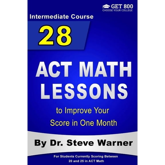 28 ACT Math Lessons: 28 ACT Math Lessons to Improve Your Score in One Month - Intermediate Course: For Students Currently Scoring Between 20 and 25 in ACT Math (Paperback)