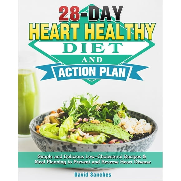 28-Day Heart Healthy Diet and Action Plan: Simple and Delicious Low-Cholesterol Recipes & Meal (Paperback) by David Sanches