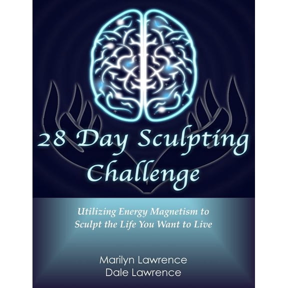 28 Day Sculpting Challenge: Utilizing Energy Magnetism to Sculpt the Life You Want to Live (Paperback)