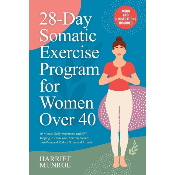 28-Day Somatic Exercise Program for Women Over 40: 10-Minute Daily Movement and EFT Tapping to Calm Your Nervous System,, (Paperback)