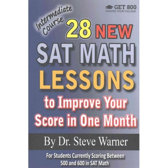 28 New SAT Math Lessons to Improve Your Score in One Month: Intermediate Course : For Students Currently Scoring Between 500 and 600 in SAT Math