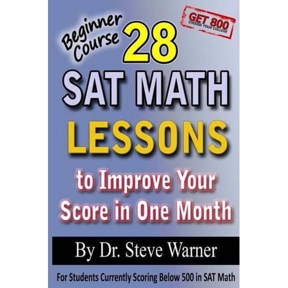 28 SAT Math Lessons to Improve Your Score in One Month - Beginner Course: For Students Currently Scoring Below 500 in SAT Math