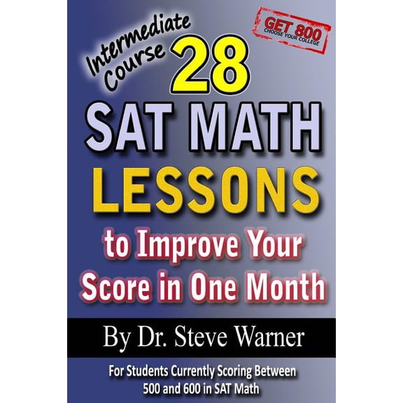 28 SAT Math Lessons to Improve Your Score in One Month - Intermediate Course: For Students Currently Scoring Between 500 and 600 in SAT Math