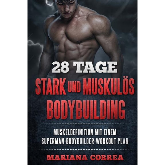 28 Tage Stark Und Muskulos Bodybuilding: Bekommen Sie Muskeldefinition Mit Einem Superman-Bodybuilder-Workout Plan