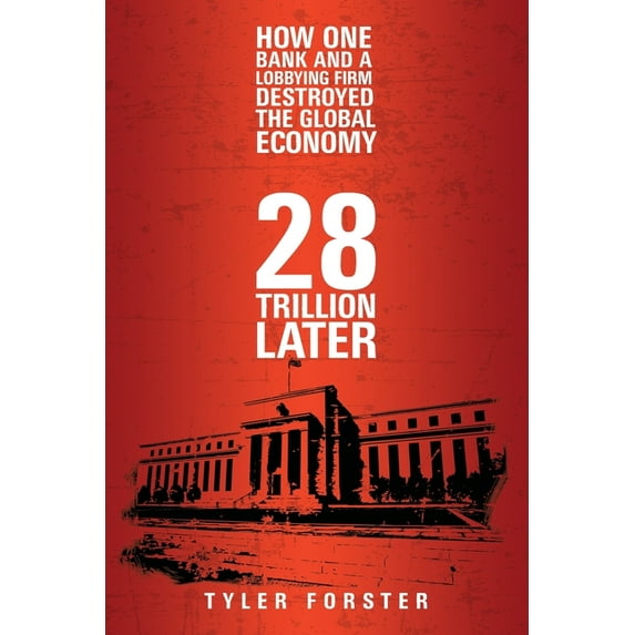 28 Trillion Later : How One Bank and A Lobbying Firm Destroyed the Global Economy (Paperback)