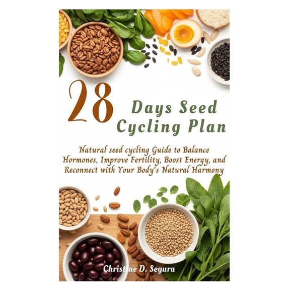 28Days seed cycling plan: Natural seed cycling Guide to Balance Hormones, Improve Fertility, Boost Energy, and Reconnect, (Paperback)
