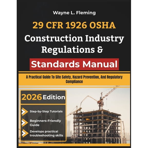 29 CFR 1926 OSHA Construction Industry Regulations & Standards Manual: A Practical Guide To Site Safety, Hazard Preventi, (Paperback)