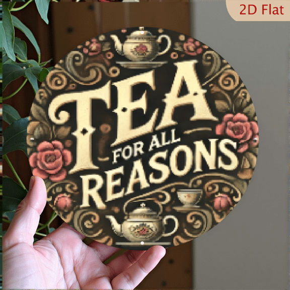 2D Flat, 1pc 8x8inch Aluminum Round 2D Engraved Sign _Tea for All Reasons - Wall Decor for Home, Cafe, Apartment, Restaurant, Living Room - Ideal for Holidays and Gifts