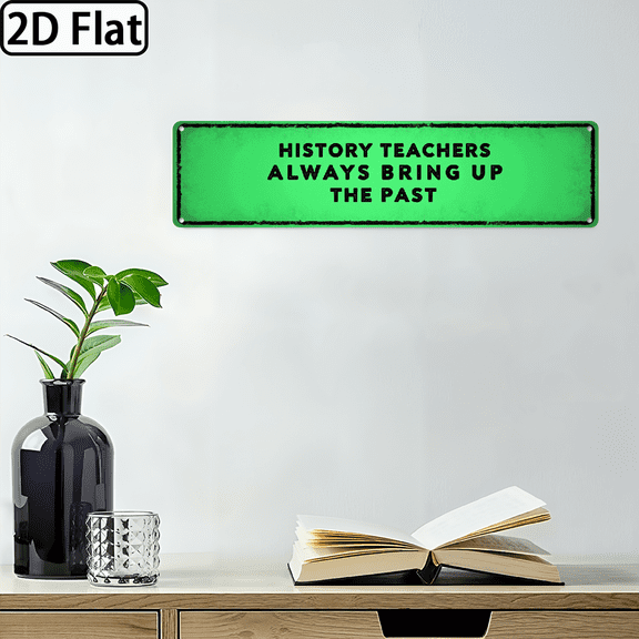 2D Flat, Funny History Teacher Metal Tin Sign Wall Art - Always Bring Up The Past 4x16 Rustic Vintage Decor for Office, Classroom, Living Room - Humorous Gift for Educators History Enthusiasts,