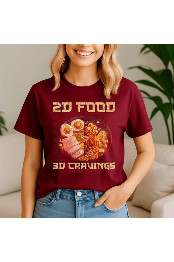 2D Food 3D Cravings Anime Ramen Bowl Otaku Meme Shirt, Food Lover Gift, Trending Tshirt