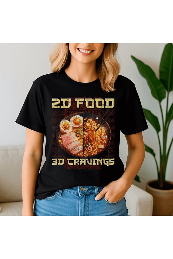 2D Food 3D Cravings Anime Ramen Bowl Otaku Meme Shirt, Food Lover Gift, Trending Tshirt