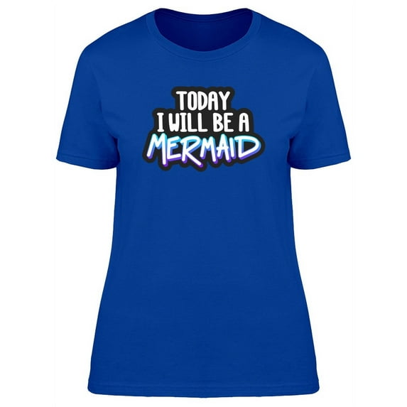 2Day I Will Be A Mermaid, Quote T-Shirt Women -Image by Shutterstock, Female Small