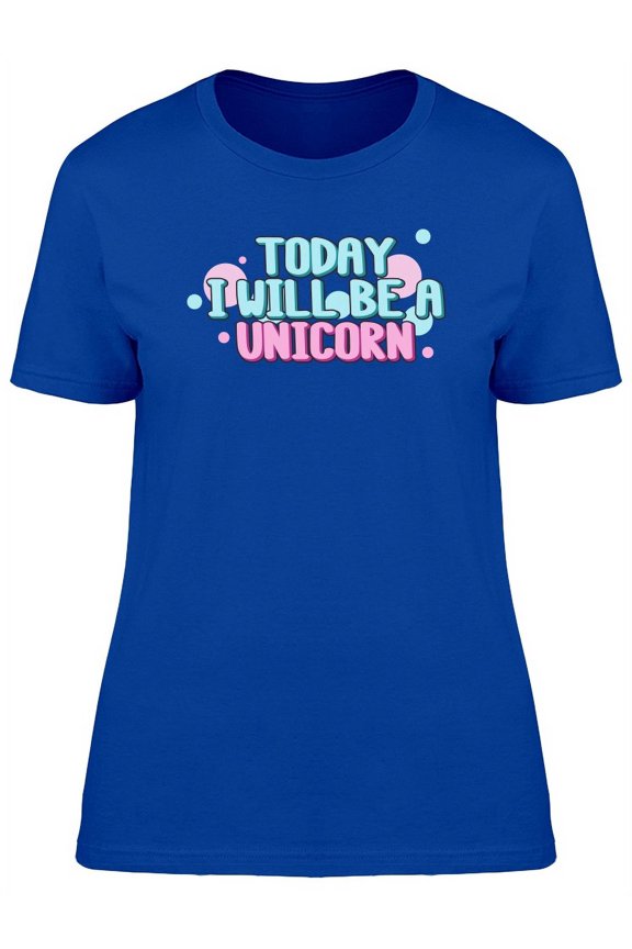 2Day I Will Be A Unicorn, Quote T-Shirt Women -Image by Shutterstock, Female x-Large