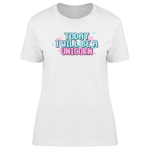 2Day I Will Be A Unicorn, Quote T-Shirt Women -Image by Shutterstock, Female x-Large