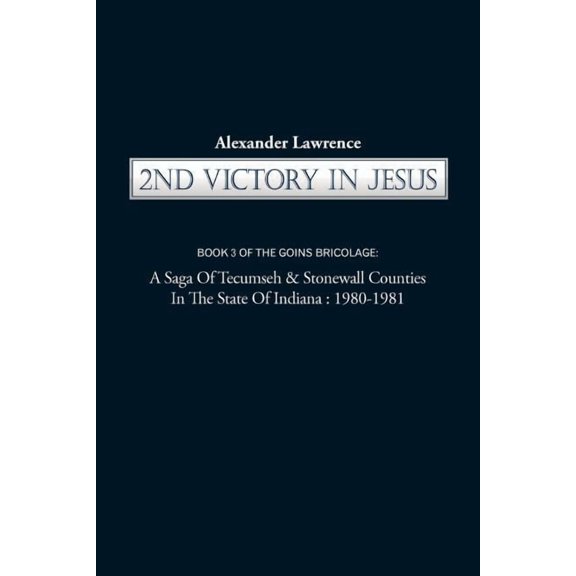 2nd Victory in Jesus: Book 3 of the Goins Bricolage: A Saga of Tecumseh & Stonewall Counties in the State of Indiana: 19, (Paperback)
