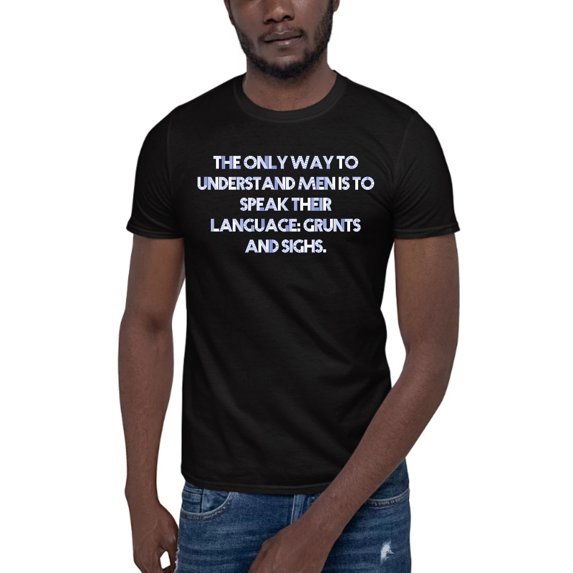 2XL The Only Way To Understand Men Is To Speak Their Language: Grunts And Sighs. Retro Style Short Sleeve Cotton T-Shirt By Undefined Gifts