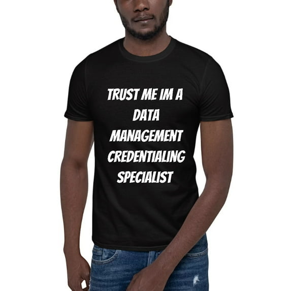2XL Trust Me Im A Data Management Credentialing Specialist Short Sleeve Cotton T-Shirt By Undefined Gifts