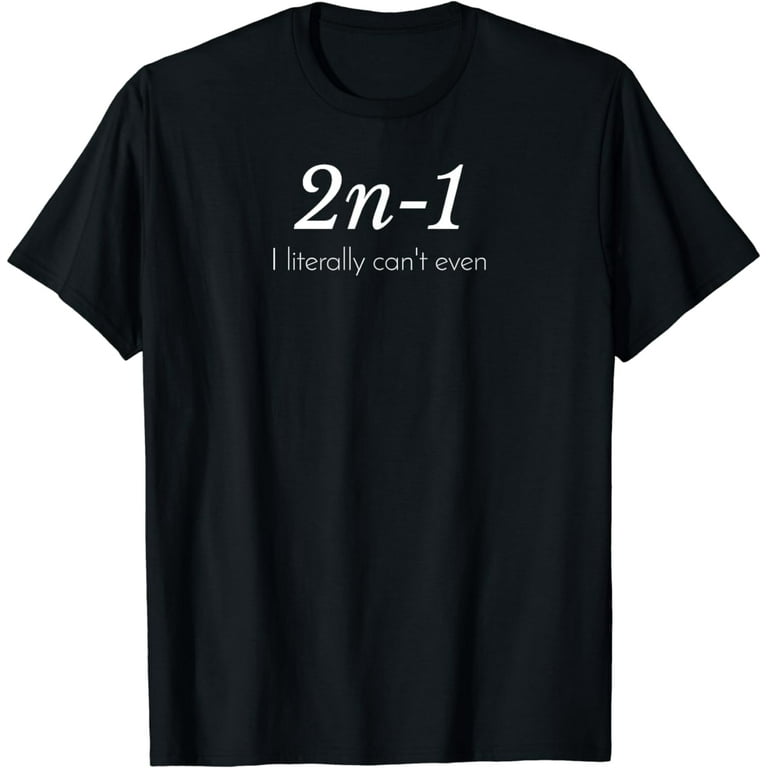 2n-1: I Literally Can't Even Math Algebra Humor T-Shirt 2n-1: I Literally Can't Even Math Algebra Humor T-Shirt