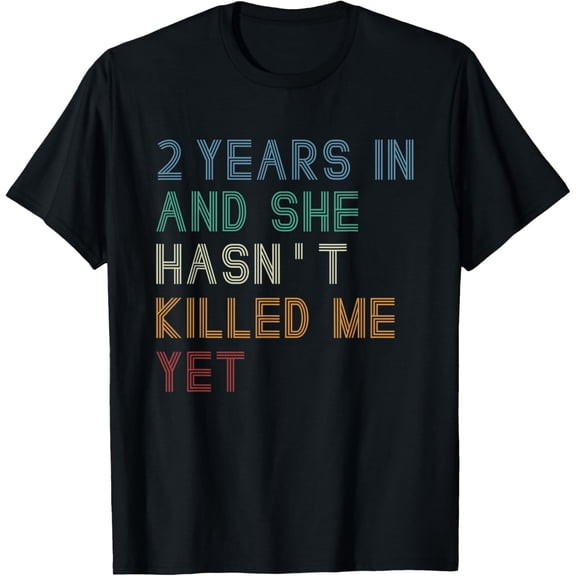 2nd Anniversary 2 Years In And She Hasn't Killed Me Yet T-Shirt