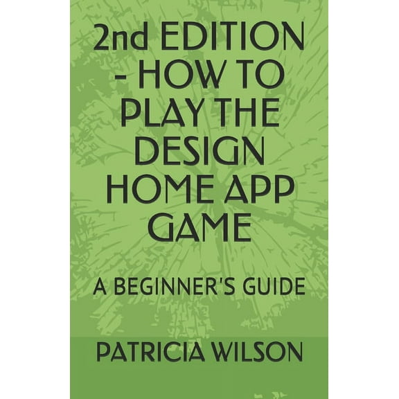2nd EDITION - HOW TO PLAY THE DESIGN HOME APP GAME: A Beginner's Guide (Paperback)