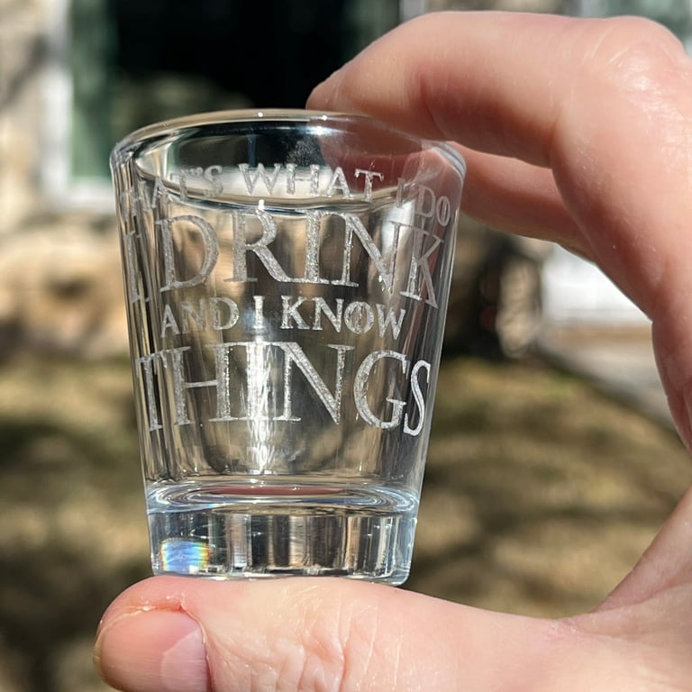 2oz I Drink and I know Things Shotglass LASER 2oz I Drink and I know Things Shotglass LASER