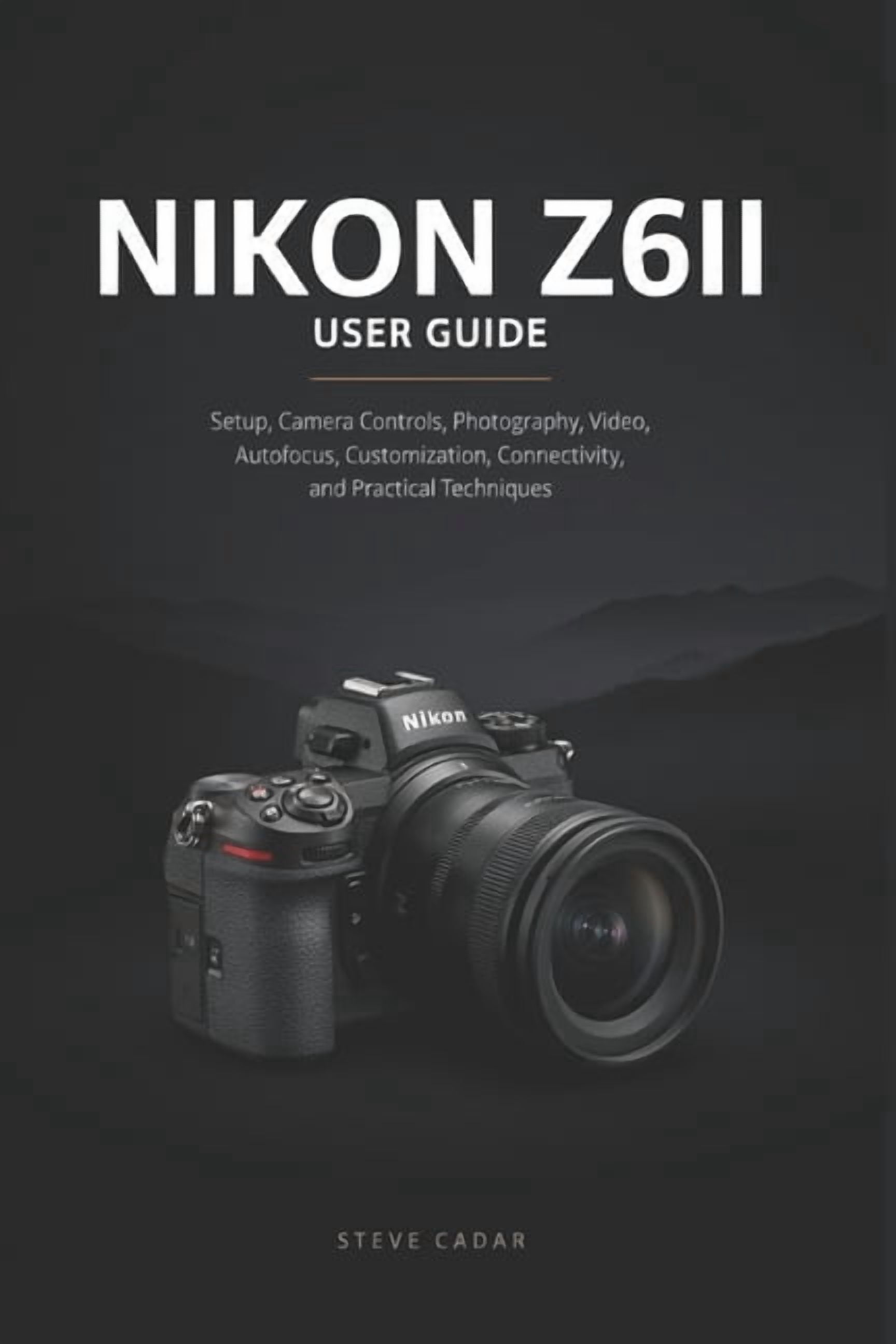 Nikon Z6II User Guide: Setup, Camera Controls, Photography, Video, Autofocus, Customization, Connectivity, and Practical, (Paperback)