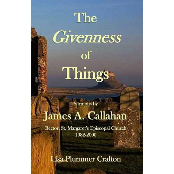 The Givenness of Things: Sermons by James A. Callahan Paperback 1938230671 9781938230677 Lisa Plummer Crafton