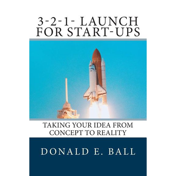 3-2-1-Launch For Start-Ups: Taking your Idea from Concept to Reality (Paperback) by Donald E Ball