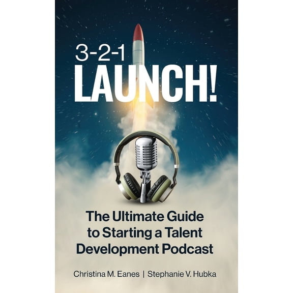 3-2-1 Launch!: The Ultimate Guide to Starting a Talent Development Podcast, (Paperback)