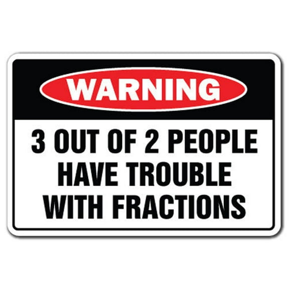 3 Out Of 2 People Have Trouble W/ Fractions Warning Sign | Indoor/Outdoor | Funny Home Décor for Garages, Living Rooms, Bedroom, Offices | SignMission Novelty Gift Funny Math Sign