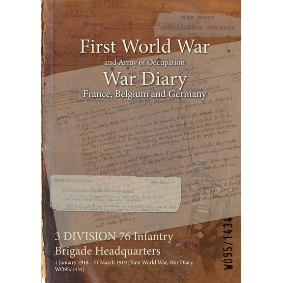 3 DIVISION 76 Infantry Brigade Headquarters: 1 January 1918 - 31 March 1919 (First World War, War Diary, WO95/1434) (Paperback)