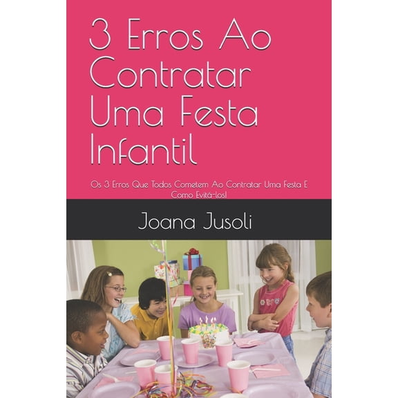 3 Erros Ao Contratar Uma Festa Infantil: Os 3 Erros Que Todos Cometem Ao Contratar Uma Festa E Como Evit-los!, (Paperback)