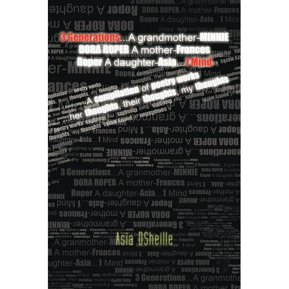 3 Generations...a Grandmother-Minnie Dora Roper a Mother-Frances Roper a Daughter-Asia...1 Mind: A Compilation of Poetry, (Paperback)