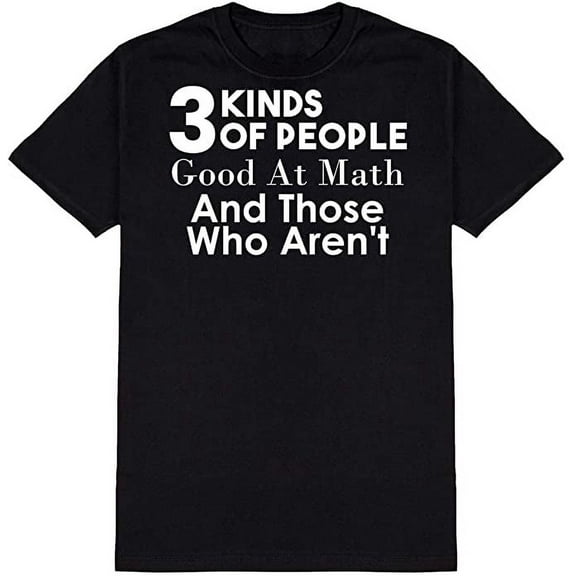 3 Kinds of People. Good at Math, and Those Who aren't Ad*** Humor Funny T Shirt Black Large