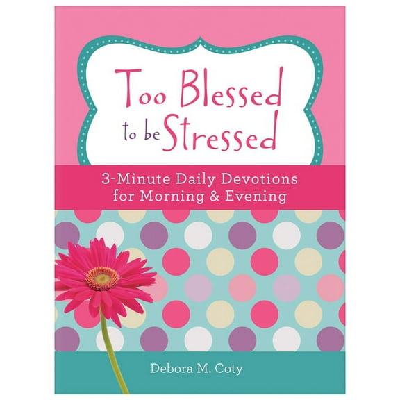 3-Minute Devotions: Too Blessed to Be Stressed: 3-Minute Daily Devotions for Morning & Evening (Paperback)