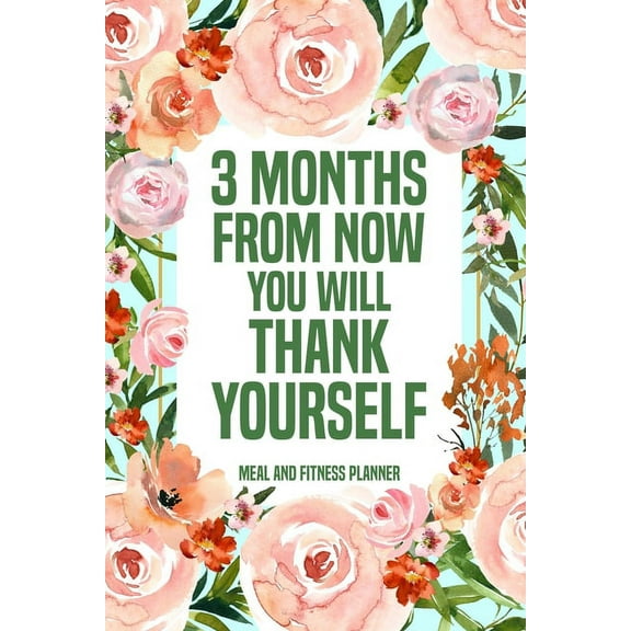 3 Months from Now You Will Thank Yourself Meal: Fitness Planner Page, Meal and Exercise Planner, Diet Fitness Health Pla, (Paperback)
