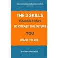 thumbnail image 1 of The 3 Skills You Must Have to Create the Future You Want to See: How to Stop Living by Some Other Guy's Idea of the Futu, (Paperback), 1 of 1