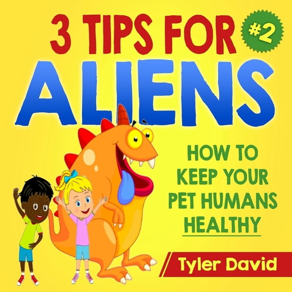 3 Tips for Aliens by Tyler David 3 Tips For Aliens: How to KEEP your Pet Humans HEALTHY, Book 2, (Paperback)