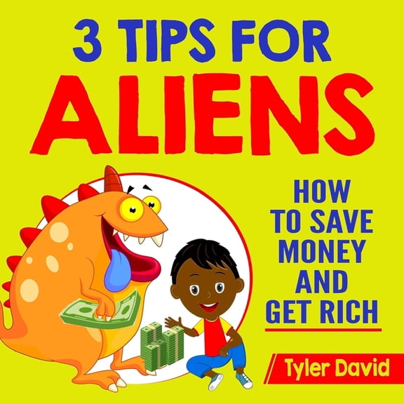 3 Tips for Aliens by Tyler David 3 Tips for Aliens: How To Save Money and Get Rich, Book 7, (Paperback)